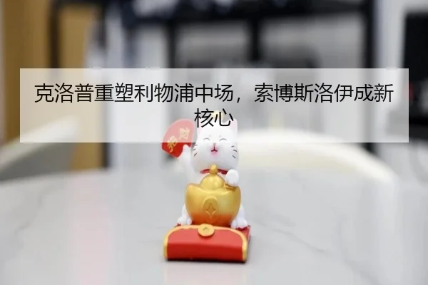 克洛普重塑利物浦中场，索博斯洛伊成新核心