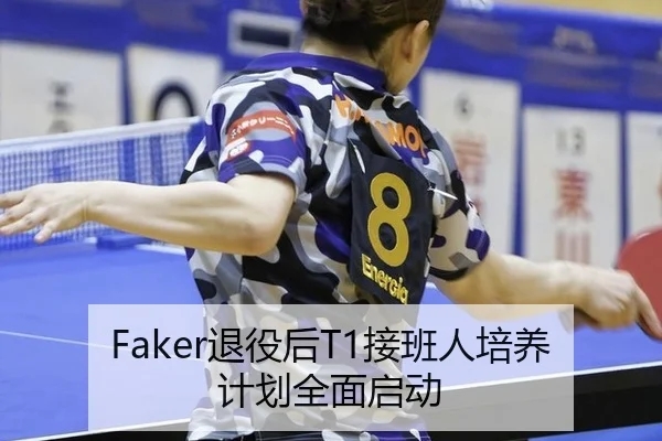 Faker退役后T1接班人培养计划全面启动